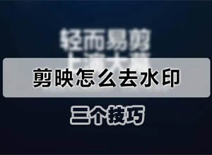 教你利用剪映快速去视频水印教程~（几个简单去除水印小技巧）